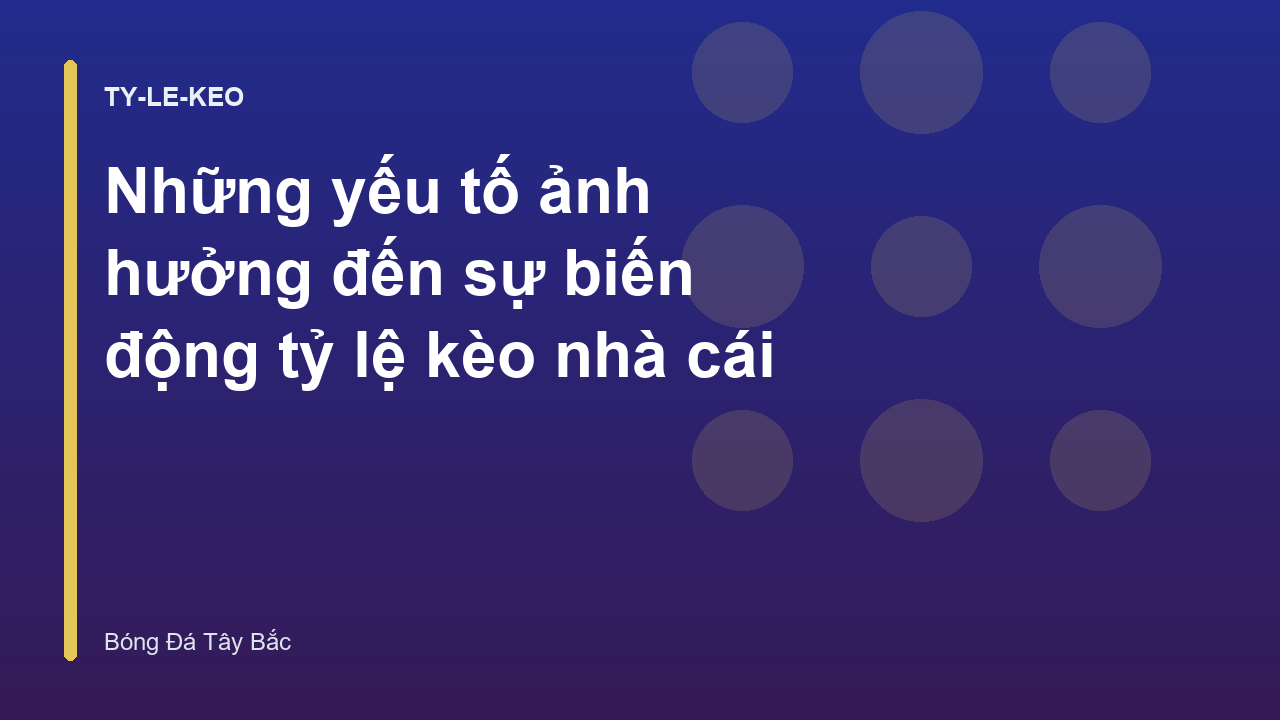 Những yếu tố ảnh hưởng đến sự biến động tỷ lệ kèo nhà cái
