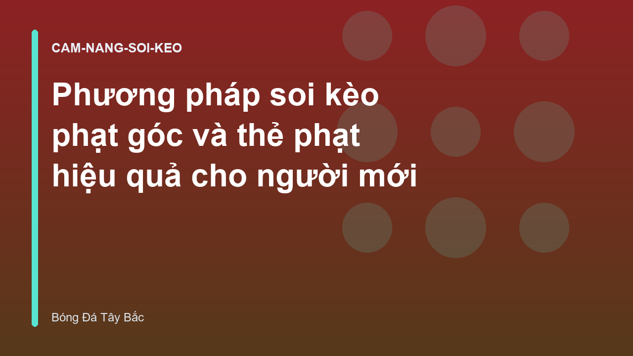 Phương pháp soi kèo phạt góc và thẻ phạt hiệu quả cho người mới