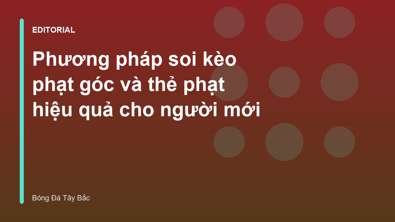 Phân tích kèo phạt góc và thẻ phạt trong bóng đá